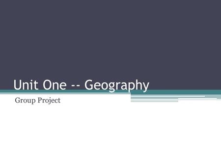 Unit One -- Geography Group Project. Project Objective Students will show that they understand the idea that we have changed the land and the land has.
