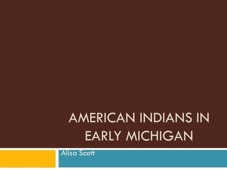 AMERICAN INDIANS IN EARLY MICHIGAN Alisa Scott. 3-H3.04  Draw upon traditional stories of American Indians who lived in Michigan in order tot make generalizations.