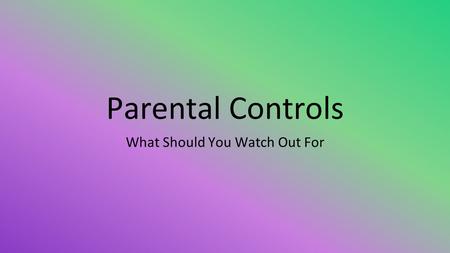 Parental Controls What Should You Watch Out For. What’s Out There. There are a lot of new devices and pieces of technology that can go on the internet.