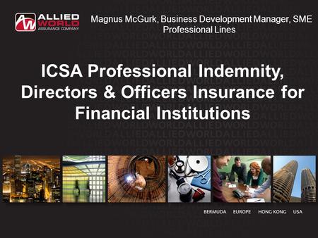 ICSA Professional Indemnity, Directors & Officers Insurance for Financial Institutions Magnus McGurk, Business Development Manager, SME Professional Lines.