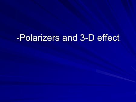 -Polarizers and 3-D effect. Polarization of light Light travels in waves. Some waves are traveling up and down, others are traveling side to side and.