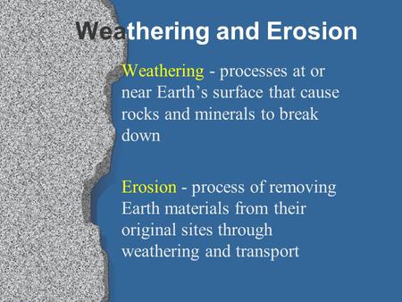 Weathering and Erosion Weathering - processes at or near Earth’s surface that cause rocks and minerals to break down Erosion - process of removing Earth.