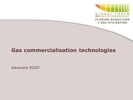 Gas commercialisation technologies Alexandre ROJEY.