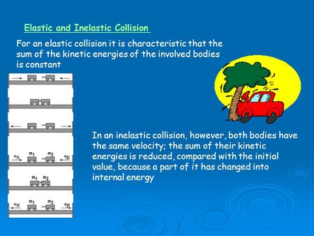 Elastic and Inelastic Collision For an elastic collision it is characteristic that the sum of the kinetic energies of the involved bodies is constant In.