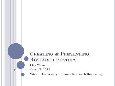 C REATING & P RESENTING R ESEARCH P OSTERS Liza Ware June 26, 2013 Viterbo University Summer Research Brownbag.