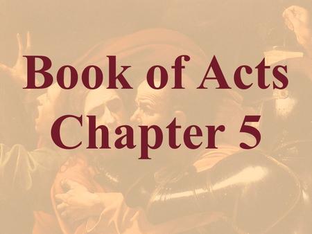 Book of Acts Chapter 5. Barnabas At the end of chapter 4 we were introduced to a man by the name of Barnabas. He will be before us again. He was one of.