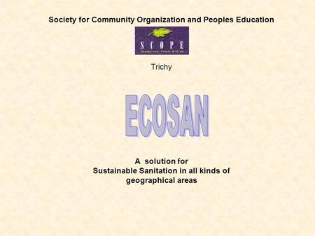 Society for Community Organization and Peoples Education Trichy A solution for Sustainable Sanitation in all kinds of geographical areas.
