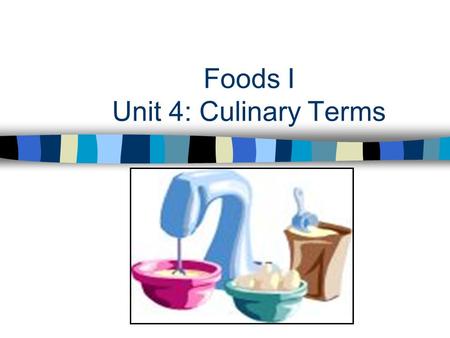 Foods I Unit 4: Culinary Terms. To cook in the refrigerator Ex: Chill the pudding pie in the refrigerator in order to solidify.