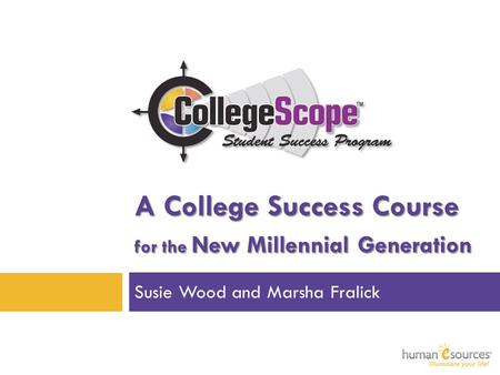A College Success Course for the New Millennial Generation Susie Wood and Marsha Fralick.