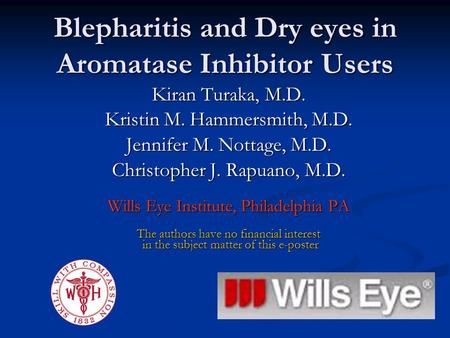 Blepharitis and Dry eyes in Aromatase Inhibitor Users Kiran Turaka, M.D. Kristin M. Hammersmith, M.D. Jennifer M. Nottage, M.D. Christopher J. Rapuano,