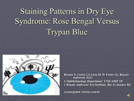 Staining Patterns in Dry Eye Syndrome: Rose Bengal Versus Trypan Blue Rosane S. Castro (1) Lívia M. D. Freire (1), Renato Ambrosio Jr(2) 1-Ophthalmology.