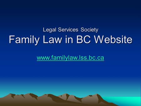 Legal Services Society Family Law in BC Website www.familylaw.lss.bc.ca.