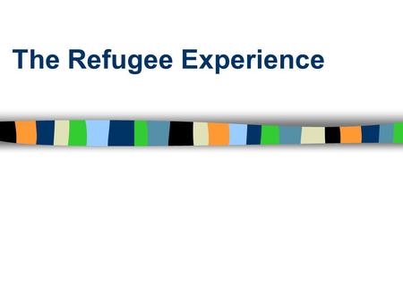 The Refugee Experience. Diverse people joined together by common needs.