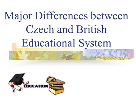 Major Differences between Czech and British Educational System.