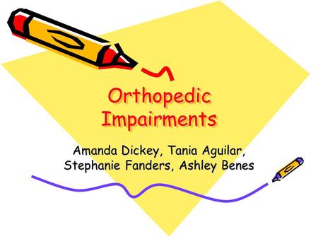 Orthopedic Impairments Amanda Dickey, Tania Aguilar, Stephanie Fanders, Ashley Benes.