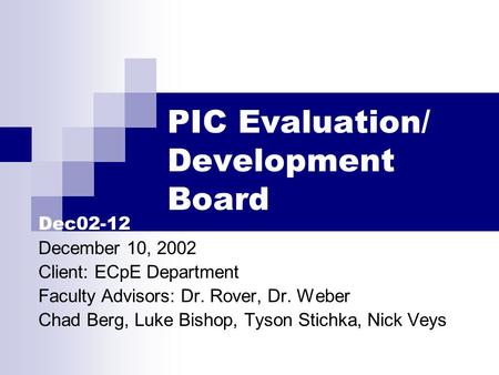 PIC Evaluation/ Development Board Dec02-12 December 10, 2002 Client: ECpE Department Faculty Advisors: Dr. Rover, Dr. Weber Chad Berg, Luke Bishop, Tyson.