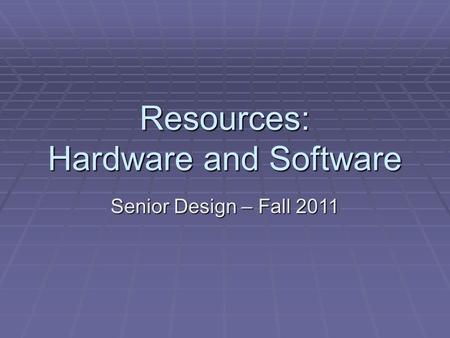 Resources: Hardware and Software Senior Design – Fall 2011.