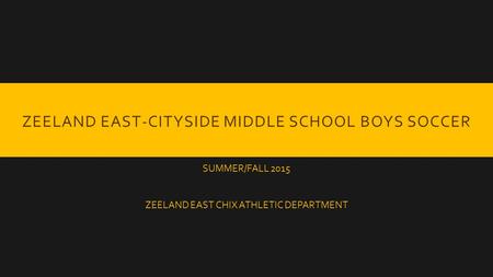 ZEELAND EAST-CITYSIDE MIDDLE SCHOOL BOYS SOCCER SUMMER/FALL 2015 ZEELAND EAST CHIX ATHLETIC DEPARTMENT.