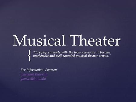 { Musical Theater “To equip students with the tools necessary to become marketable and well-rounded musical theater artists.” For Information Contact: