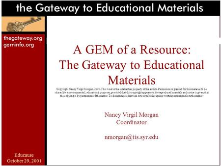 Educause October 29, 2001 A GEM of a Resource: The Gateway to Educational Materials Copyright Nancy Virgil Morgan, 2001. This work is the intellectual.