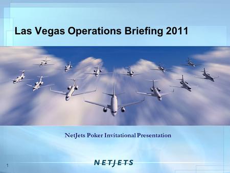 1 Las Vegas Operations Briefing 2011 NetJets Poker Invitational Presentation.