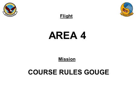 Flight Mission AREA 4 COURSE RULES GOUGE. FAM-08 AREA 4 WILBUR 9K FLOOR LUKE 9K FLOOR NMM R-007 NMM R-325 FOZZY 11K FLOOR TARGET NJW GUNSHY AREA SEQUENCE: