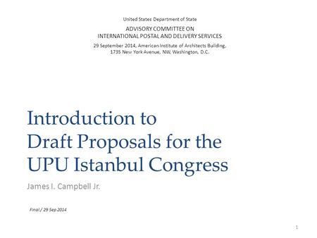 Introduction to Draft Proposals for the UPU Istanbul Congress James I. Campbell Jr. 1 United States Department of State ADVISORY COMMITTEE ON INTERNATIONAL.