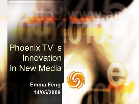 Phoenix TV’ s Innovation In New Media Emma Feng 14/05/2009.