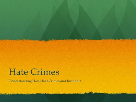 Hate Crimes Understanding Hate/Bias Crimes and Incidents.