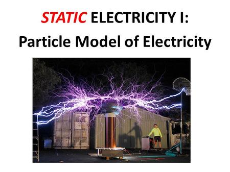STATIC ELECTRICITY I: Particle Model of Electricity