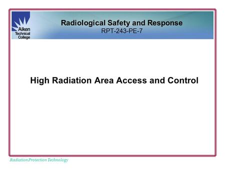 Radiation Protection Technology High Radiation Area Access and Control Radiological Safety and Response RPT-243-PE-7.