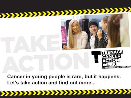 Cancer in young people is rare, but it happens. Let’s take action and find out more...