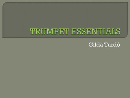 Gilda Turdó.  It is important to hold the trumpet correctly so that no long term damage is caused to your body  Good posture is the key to healthy.