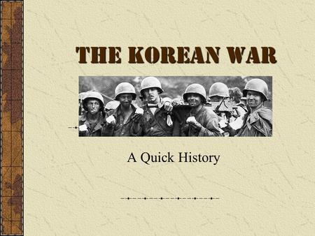 The Korean War A Quick History. THE COLD WAR After World War II, the world was divided into two main superpowers, the democratic United States, and the.
