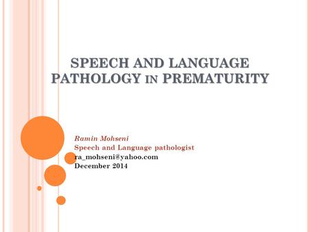 SPEECH AND LANGUAGE PATHOLOGY IN PREMATURITY Ramin Mohseni Speech and Language pathologist December 2014.