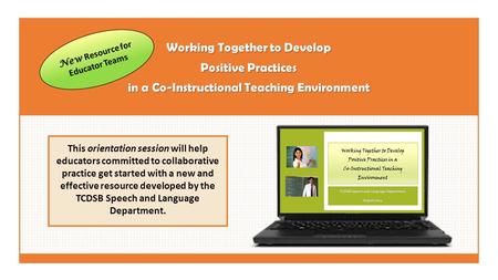 Working Together to Develop Positive Practices in a Co-Instructional Teaching Environment This orientation session will help educators committed to collaborative.