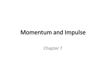 Momentum and Impulse Chapter 7.