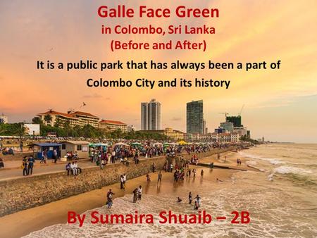 Galle Face Green in Colombo, Sri Lanka (Before and After) It is a public park that has always been a part of Colombo City and its history By Sumaira Shuaib.