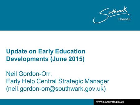 Update on Early Education Developments (June 2015) Neil Gordon-Orr, Early Help Central Strategic Manager