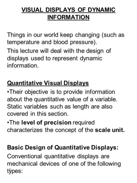 1 VISUAL DISPLAYS OF DYNAMIC INFORMATION Things in our world keep changing (such as temperature and blood pressure). This lecture will deal with the design.