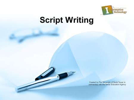 Script Writing Created by The University of North Texas in partnership with the Texas Education Agency.