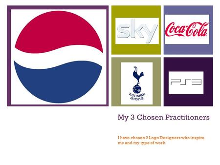 + My 3 Chosen Practitioners I have chosen 3 Logo Designers who inspire me and my type of work.