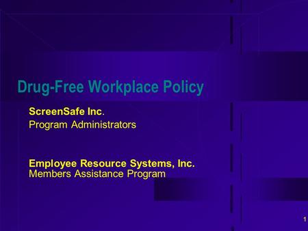 1 Drug-Free Workplace Policy ScreenSafe Inc. Program Administrators Employee Resource Systems, Inc. Members Assistance Program.