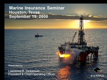 1 Marine Insurance Seminar Houston, Texas September 19, 2006 Presented by: Lawrence R. Dickerson President & Chief Operating Officer.