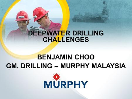 Deepwater drilling challenges Gm, Drilling – murphy malaysia