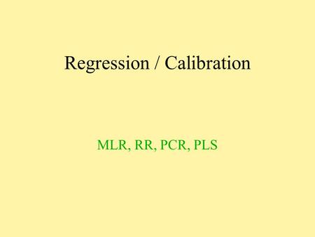 Regression / Calibration MLR, RR, PCR, PLS. Paul Geladi Head of Research NIRCE Unit of Biomass Technology and Chemistry Swedish University of Agricultural.