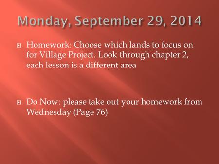  Homework: Choose which lands to focus on for Village Project. Look through chapter 2, each lesson is a different area  Do Now: please take out your.