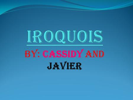 By: Cassidy and Javier. Names of Tribes The Iroquois tribes names were Cayuga, Mohawk, Oneida, Onondaga, Tuscarora, and Seneca.