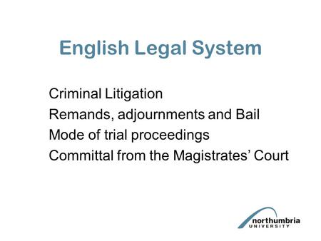 English Legal System Criminal Litigation Remands, adjournments and Bail Mode of trial proceedings Committal from the Magistrates’ Court.