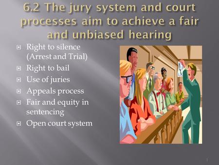  Right to silence (Arrest and Trial)  Right to bail  Use of juries  Appeals process  Fair and equity in sentencing  Open court system 1.